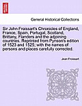 Sir John Froissart's Chronicles of England, France, Spain, Portugal, Scotland, Brittany, Flanders and the adjoining countries. Reprinted from Pynson's