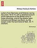 Letters from Germany and Holland, During the Years 1813-14; With a Detailed Account of the Operations of the British Army in Those Countries, and of t
