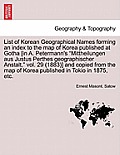 List of Korean Geographical Names Forming an Index to the Map of Korea Published at Gotha [In A. Petermann's Mittheilungen Aus Justus Perthes Geograph