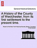 A History of the County of Westchester, from Its First Settlement to the Present Time. Volume I
