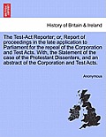 The Test-Act Reporter; or, Report of proceedings in the late application to Parliament for the repeal of the Corporation and Test Acts. With, the Stat