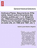 Archives D'Ypres. Documents Du Xvie Siecle, Faisant Suite A L'Inventaire Des Chartes, Publies Par I. L. A. Diegerick, Etc. [Memoire Justificatif Du M