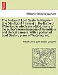 The History of Lord Seaton's Regiment (the 52nd Light Infantry) at the Battle of Waterloo; To Which Are Added, Many of the Author's Reminiscences of H
