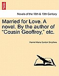 Married for Love. a Novel. by the Author of Cousin Geoffrey, Etc.Vol.I