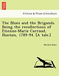 The Blues and the Brigands. Being the Recollections of E Tienne-Marie Carraud, Nantais, 1789-94. [A Tale.]