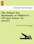 The School for Husbands; Or Molie Re's Life and Times. [A Novel.]