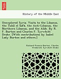 Unexplored Syria. Visits to the Libanus, the Tulu L El Safa, the Anti-Libanus, the Northern Libanus, and the ALA H. by R. F. Burton and Charles F. Tyr