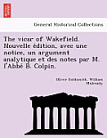 The vicar of Wakefield. Nouvelle édition, avec une notice, un argument analytique et des notes par M. l'Abbé B. Colpin.