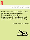 The Cricket on the Hearth ... Fu R Die Oberen Klassen Ho Herer Schulanstalten Und Den Selbstunterricht Bearbeitet Und Erla Utert Von H. A. Werner. Eng