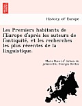 Les Premiers Habitants de L'Europe D'Apre S Les Auteurs de L'Antiquite, Et Les Recherches Les Plus Re Centes de La Linguistique.