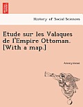 E Tude Sur Les Valaques de L'Empire Ottoman. [With a Map.]