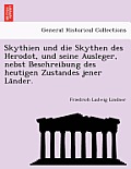 Skythien Und Die Skythen Des Herodot, Und Seine Ausleger, Nebst Beschreibung Des Heutigen Zustandes Jener La Nder.