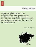 Aperçu Général Sur Les Migrations Des Peuples Et Influence Capitale Exercée Sur Ces Migrations Par La Race de la Haute-Asie.