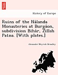 Ruins of the Na Landa Monasteries at Burga On, Subdivision Biha R, Zillah Patna. [With Plates.]