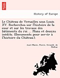 Le Château de Versailles sous Louis XV. Recherches sur l'histoire de la cour et sur les travaux des bâtiments du roi ... Plans et dessins