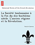 La Socie Te Toulousaine a la Fin Du Dix-Huitie Me Sie Cle. L'Ancien Re Gime Et La Re Volution.