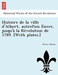 Histoire de La Ville D'Albert, Autrefois Encre, Jusqu'a La Re Volution de 1789. [With Plates.]