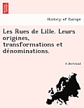 Les Rues de Lille. Leurs origines, transformations et dénominations.