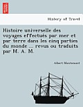Histoire Universelle Des Voyages Effectue S Par Mer Et Par Terre Dans Les Cinq Parties Du Monde ... Revus Ou Traduits Par M. A. M.