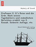 Professor E. H.'s Reise und die Erde. Nach seinen Tagebüchern und mündlichen Berichten erzählt von E. Kossak. Siebente Auflage, etc.