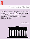 Gately's World's Progress. A general history of the earth's construction and of the advancement of mankind ... Edited by C. E. Beale. Édition de