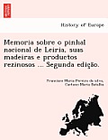 Memoria Sobre O Pinhal Nacional de Leiria, Suas Madeiras E Productos Rezinosos ... Segunda Edic A O.