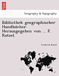 Bibliothek Geographischer Handbu Cher. Herausgegeben Von ... F. Ratzel.
