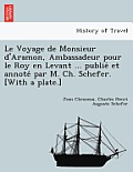 Le Voyage de Monsieur d'Aramon, Ambassadeur pour le Roy en Levant ... publié et annoté par M. Ch. Schefer. [With a plate.]