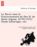 Le Havre Sous Le Gouvernement Du Duc H. de Saint-Aignan. [1719-1776.] E Tude Historique, Etc.