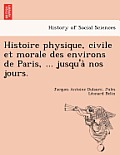 Histoire Physique, Civile Et Morale Des Environs de Paris, ... Jusqu'a Nos Jours.