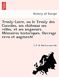 Trosly-Loire, Ou Le Trosly Des Conciles, Ses Cha Teaux Ses Villes, Et Ses Seigneurs. Me Moires Historiques. Ouvrage Revu Et Augmente