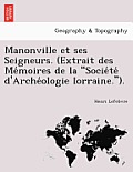 Manonville Et Ses Seigneurs. (Extrait Des Me Moires de La Socie Te D'Arche Ologie Lorraine.).