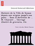 Histoire de la Ville de Sceaux depuis son origine jusqu'à nos jours ... Sous la direction de ... M. Charaire ... Ouvrage illustré de gravu