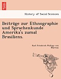 Beiträge Zur Ethnographie Und Sprachenkunde Amerika's Zumal Brasiliens.