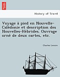 Voyage a Pied En Nouvelle-Cale Donie Et Description Des Nouvelles-He Brides. Ouvrage Orne de Deux Cartes, Etc.