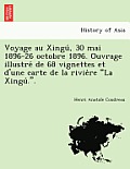 Voyage Au Xingu, 30 Mai 1896-26 Octobre 1896. Ouvrage Illustre de 68 Vignettes Et D'Une Carte de La Rivie Re La Xingu ..