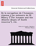 de La Navigation de L'Amazone, Re Ponse a Un Me Moire de M. Maury [The Amazon and the Atlantic Slopes of South America], Etc.