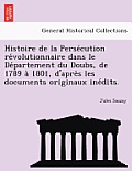Histoire de la Persécution révolutionnaire dans le Département du Doubs, de 1789 à 1801, d'après les documents originaux