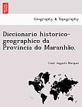 Diccionario Historico-Geographico Da Provincia Do Maranhão.