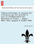 Tableau Historique Et Raisonne Des E Ve Nemens Qui Ont Pre Ce de Et Suivi Le Re Tablissement Des Bourbons En France ... Depuis Mars 1815, Jusqu'au 8 J