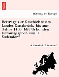 Beitra GE Zur Geschichte Des Landes Osnabru Ck, Bis Zum Jahre 1400. Mit Urkunden Herausgegeben Von J. Sudendorf