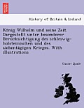 König Wilhelm Und Seine Zeit. Dargestellt Unter Besonderer Berücksichtigung Des Schleswig-Holsteinischen Und Des Siebentägigen Krieg