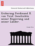 Erzherzog Ferdinand II. von Tirol. Geschichte seiner Regierung und seiner L?nder.