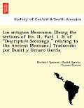 Los Antiguos Mexicanos. [Being the Sections of DIV. II., Part. 1. B. of Descriptive Sociology, Relating to the Ancient Mexicans.] Traduccio N Por Dani