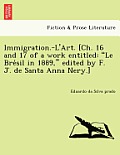 Immigration.-l'Art. [ch. 16 and 17 of a Work Entitled: Le Brésil in 1889, Edited by F. J. de Santa Anna Nery.]