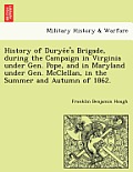 History of Durye E's Brigade, During the Campaign in Virginia Under Gen. Pope, and in Maryland Under Gen. McClellan, in the Summer and Autumn of 1862.