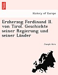 Erzherzog Ferdinand II. von Tirol. Geschichte seiner Regierung und seiner Länder