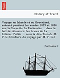 Voyage En Islande Et Au Groe Nland, Exe Cute Pendant Les Anne Es 1835 Et 1836 Sur La Corvette La Recherche ... Dans Le But de de Couvrir Les Traces de