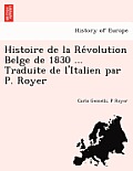 Histoire de La Re Volution Belge de 1830 ... Traduite de L'Italien Par P. Royer