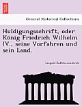 Huldigungsschrift, Oder Konig Friedrich Wilhelm IV., Seine Vorfahren Und Sein Land.